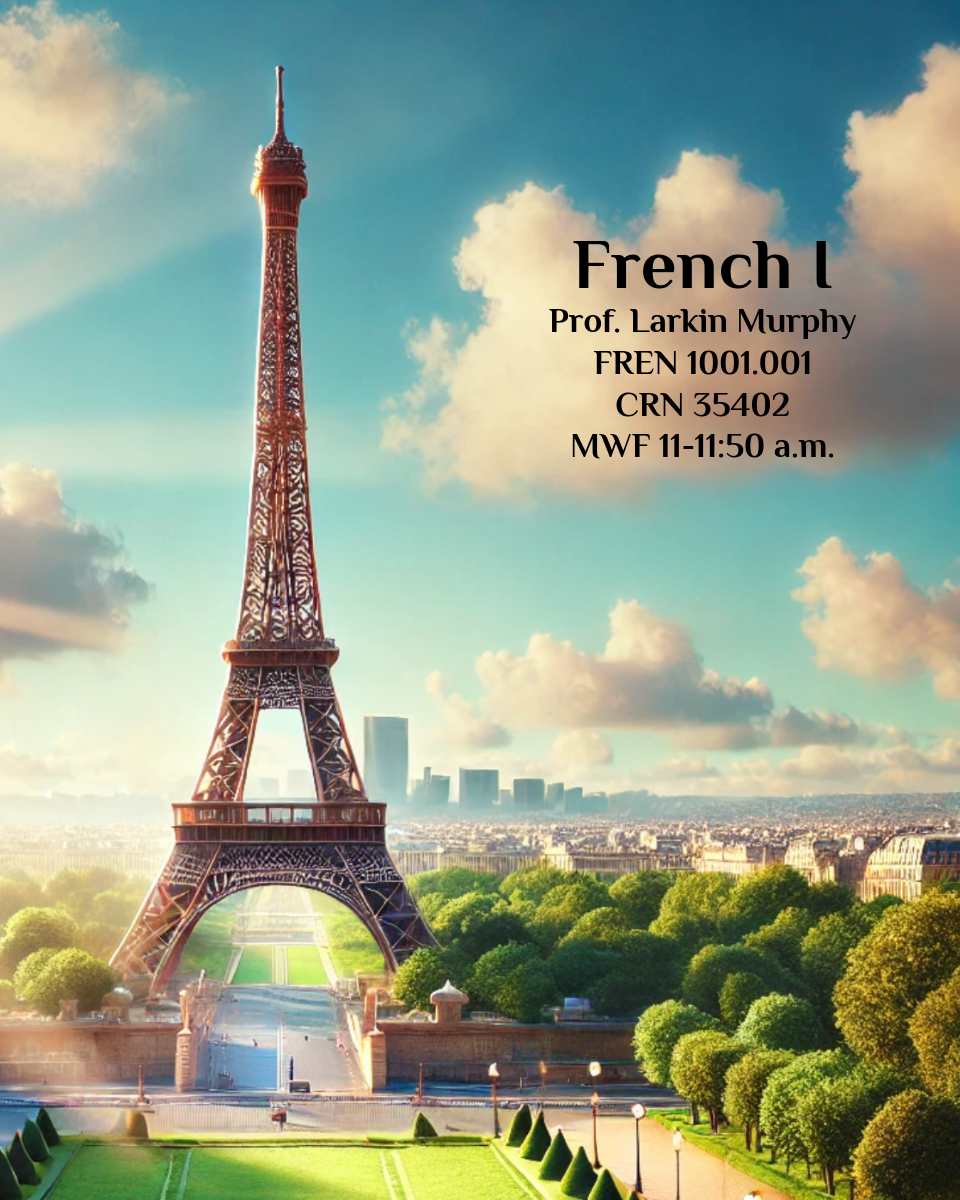 Course flyer for spring 2025 FREN 1001; French I Prof. Larkin Murphy FREN 1001.001 CRN 35402 MWF 11-11:50 a.m. Recommended early in college career for BA students and potential French majors and minors. First of four-course sequence. Intensive training in basic skills of understanding, speaking, reading, and writing French. Focus on life and culture of French-speaking world.