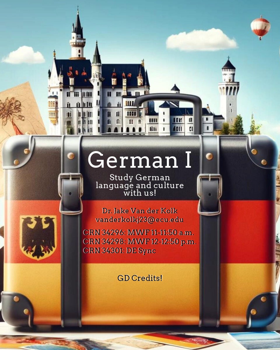 Course flyer for spring 2025 GERM 1001; German I Study German language and culture with us! Dr. Jake Van der Kolk vanderkolkj23@ecu.edu CRN 34296: MWF 11-11:50 a.m. CRN 34298: MWF 12-12:50 p.m. CRN 34301: DE Sync GD Credits!