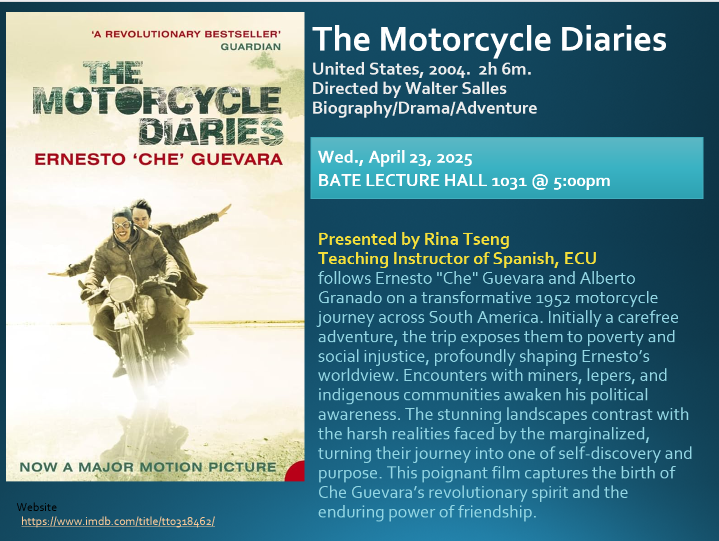 A promotional poster for the film The Motorcycle Diaries directed by Walter Salles. The poster features an image of two men riding a motorcycle, with the title The Motorcycle Diaries and the name Ernesto 'Che' Guevara prominently displayed. The event details indicate a screening on Wednesday, April 23, 2025, at 5:00 pm in Bate Lecture Hall 1031. The event is presented by Rina Tseng, a Teaching Instructor of Spanish at ECU. The description highlights the film's plot, which follows Ernesto 'Che' Guevara and Alberto Granado on a 1952 motorcycle journey across South America, exposing them to poverty and social injustice, and shaping Guevara's worldview. The film captures the birth of Guevara's revolutionary spirit and the enduring power of friendship.